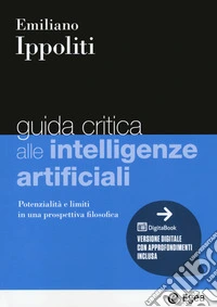 Guida critica alle intelligenze artificiali. Potenzialità e limiti in una prospettiva filosofica. Con e-book libro
