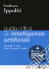 Guida critica alle intelligenze artificiali. Potenzialità e limiti in una prospettiva filosofica. Con e-book libro di Ippoliti Emiliano