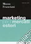 Marketing per i mercati esteri. Con e-book libro di Musso Fabio Francioni Barbara