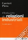 Introduzione alle relazioni industriali. Caratteri e contesti libro di Carrieri Mimmo Pirro Fabrizio