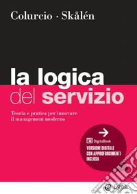 La logica del servizio. Teoria e pratica per innovare il management moderno libro