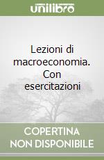 Lezioni di macroeconomia. Con esercitazioni libro