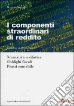 I componenti straordinari di reddito. Normativa civilistica. Obblighi fiscali. Prassi contabile libro