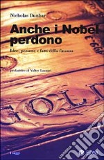 Anche i Nobel perdono. Idee, persone e fatti della finanza libro