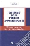 Glossario della pubblica amministrazione. 100 termini per chi lavora nelle e con le aziende pubbliche libro