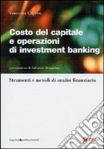 Costo del capitale e operazioni di investment banking. Strumenti e metodi di analisi finanziaria libro