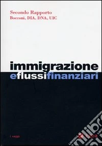 Immigrazione e flussi finanziari. 2° rapporto Bocconi, Dia, Dna, Uic libro