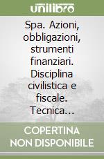 Spa. Azioni, obbligazioni, strumenti finanziari. Disciplina civilistica e fiscale. Tecnica contabile libro