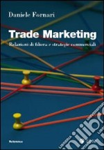 Trade marketing. Relazioni di filiera e strategie commerciali libro