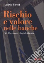 Rischio e valore nelle banche. Risk management e capital allocation libro