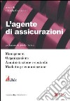 L'agente di assicurazioni. Management, organizzazione, amministrazione e controllo, marketing e comunicazione libro