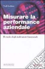 Misurare la performance aziendale. Il ruolo degli indicatori funzionali libro