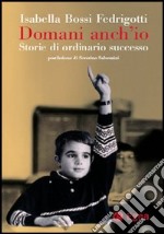 Domani anch'io. Storie di ordinario successo libro