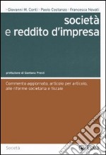 Società e reddito d'impresa. Commento aggiornato, articolo per articolo, alle riforme societaria e fiscale libro