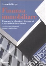 Finanza immobiliare. Il mercato, la valutazione, gli strumenti e le teniche di finanziamento libro