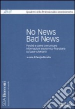 No news bad news. Perché e come comunicare informazioni economico finanziarie sulla base volontaria libro