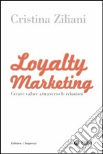 Loyalty marketing. Creare valore attraverso le relazioni libro