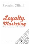 Loyalty marketing. Creare valore attraverso le relazioni libro