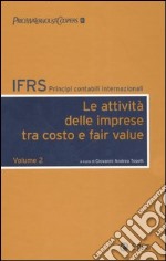 IFRS. Principi contabili internazionali. Vol. 2: Le attività delle imprese tra costo e fair value libro