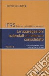 IFRS. Principi contabili internazionali. Vol. 5: Le aggregazioni aziendali e il bilancio consolidato libro