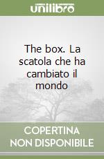 The box. La scatola che ha cambiato il mondo