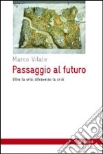 Passaggio al futuro. Oltre la crisi attraverso la crisi libro