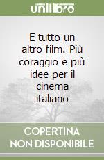 E tutto un altro film. Più coraggio e più idee per il cinema italiano libro