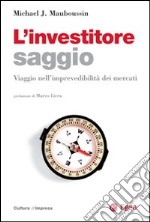 L'investitore saggio. Viaggio nell'imprevedibilità dei mercati