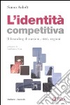 L'identità competitiva. Il branding di nazioni, città, regioni libro