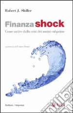 Finanza shock. Come uscire dalla crisi dei mutui subprime libro