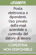 Posta elettronica e dipendenti. Uso privato dell'e-mail aziendale e controllo del datore di lavoro