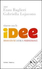 Vincere con le idee. Innovazione, design, performance libro