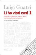 Li ho visti cosi. Protagonisti di università, industria, banca, professione nell'ultimo secolo. Vol. 1 libro