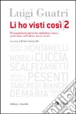 Li ho visti così. Protagonisti di università, industria, banca, professione nell'ultimo mezzo secolo. Vol. 2 libro