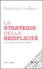 La Strategia della semplicità. Cosa vogliono veramente i clienti libro