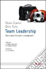 Team leadership. Idee e azioni tra sport e management libro