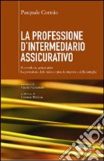 La professione di intermediario assicurativo. Il consulente assicurativo. La protezione delle micro e piccole imprese e della famiglia