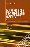 La professione di intermediario assicurativo. Il consulente assicurativo. La protezione delle micro e piccole imprese e della famiglia libro