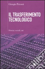 Il Trasferimento tecnologico. Principi, metodi, casi libro