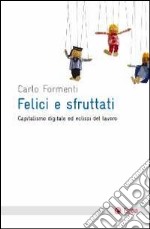 Felici e sfruttati. Capitalismo digitale ed eclissi del lavoro libro