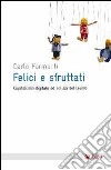 Felici e sfruttati. Capitalismo digitale ed eclissi del lavoro libro