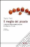 Il meglio del piccolo. L'Italia delle PMI: un modello originale di sviluppo per il Paese libro