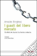 I guasti del libero mercato. Gli effetti del divorzio tra finanzia e industria libro