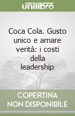 Coca Cola. Gusto unico e amare verità: i costi della leadership libro