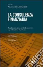 La consulenza finanziaria. Regolamentazione, modelli di servizio e pianificazione finanziaria libro