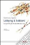 Lobbying & lobbismi. Le regole del gioco in una democrazia reale libro