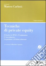 Tecniche di private equity. Il fondo, le SPAC e l'origination. L'investimento. La gestione e il disinvestimento libro