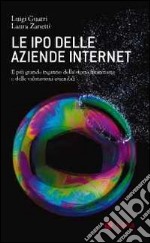 Le IPO delle aziende internet. Il piu grande inganno della storia finanziaria e delle valutazioni aziendali libro