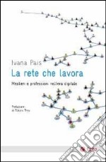 La rete che lavora. Mestieri e professioni nell'era digitale libro