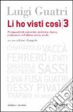 Li ho visti così. Protagonisti di università, industria, banca, professione nell'ultimo mezzo secolo. Vol. 3 libro